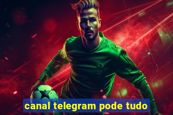 canal telegram pode tudo